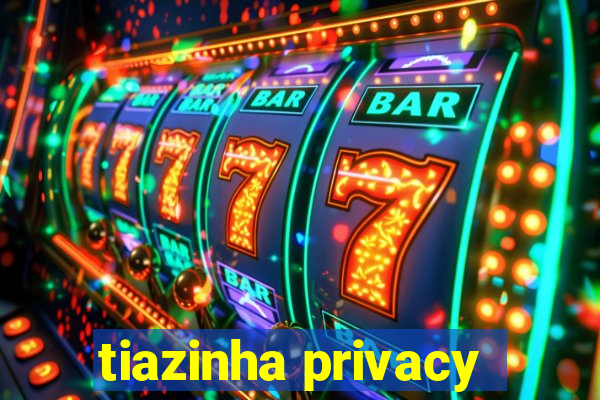 tiazinha privacy